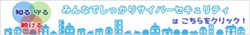 みんなでしっかりサイバーセキュリティ はこちらをクリック！